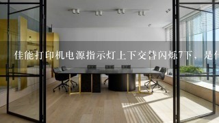 佳能打印机电源指示灯上下交替闪烁7下，是什么原因