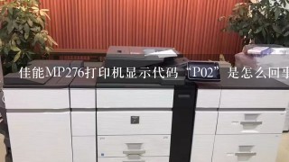 佳能MP276打印机显示代码“P02”是怎么回事?