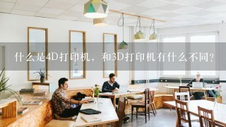 什么是4D打印机，和3D打印机有什么不同？