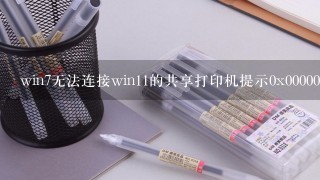 win7无法连接win11的共享打印机提示0x00000006？