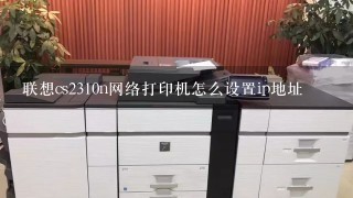 联想cs2310n网络打印机怎么设置ip地址