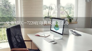 兄弟MFC-7220打印机脱机怎么办