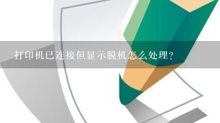 打印机已连接但显示脱机怎么处理？