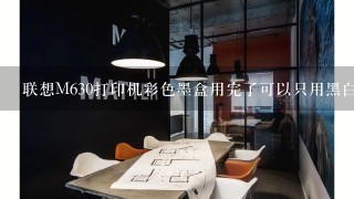 联想M630打印机彩色墨盒用完了可以只用黑白墨盒打印吗