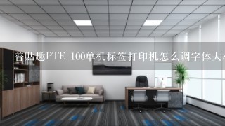 普贴趣PTE 100单机标签打印机怎么调字体大小