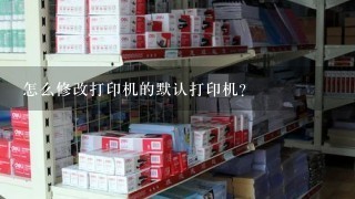 怎么修改打印机的默认打印机？