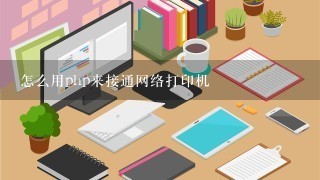 怎么用php来接通网络打印机