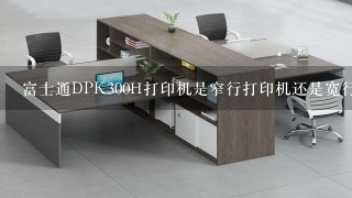 富士通DPK300H打印机是窄行打印机还是宽行打印机？