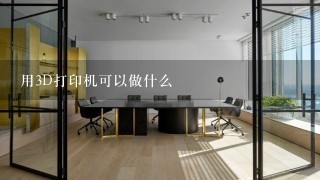 用3D打印机可以做什么