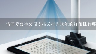 请问爱普生公司支持云打印功能的打印机有哪些?