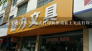 富士通DPK760针式打印机驱动装上无法打印？