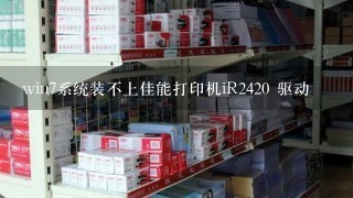 win7系统装不上佳能打印机iR2420 驱动