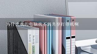 为什么我的电脑找不到共享打印机啊