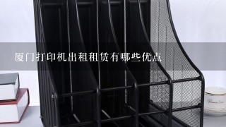 厦门打印机出租租赁有哪些优点