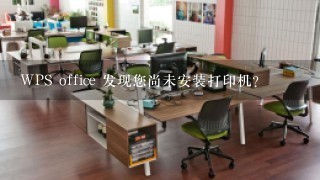 WPS office 发现您尚未安装打印机？