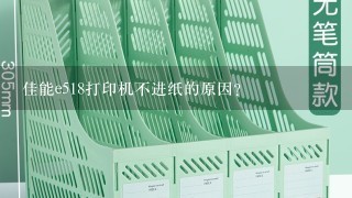 佳能e518打印机不进纸的原因？