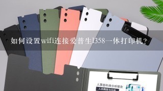 如何设置wifi连接爱普生l358一体打印机？