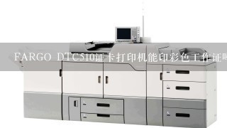 FARGO DTC510证卡打印机能印彩色工作证吗？