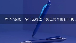 WIN7系统，为什么搜索不到已共享的打印机，昨天还好好的今天就不行了。请各位大虾帮帮忙。