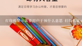 打印机显示需要用户干预什么意思 打印机显示需要用户干预啥意思