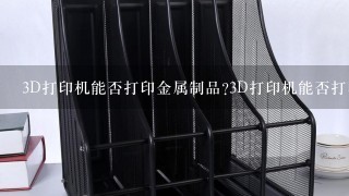 金属3D打印机能打印的金属材料有哪些？