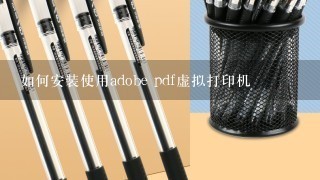 如何安装使用adobe pdf虚拟打印机