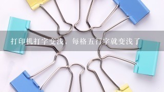 打印机打字变浅，每格五行字就变浅了