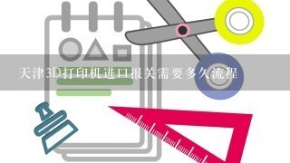 天津3D打印机进口报关需要多久流程