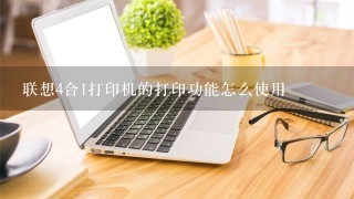 联想4合1打印机的打印功能怎么使用