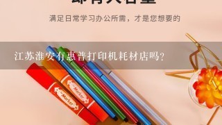 江苏淮安有惠普打印机耗材店吗？