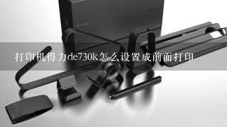 打印机得力de730k怎么设置成前面打印