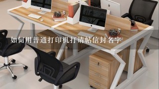 如何用普通打印机打请帖信封名字