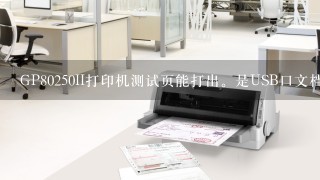 GP80250II打印机测试页能打出。是USB口文档也能打出。唯有用POS前台打印不出，POS软件是商通商业管理系统