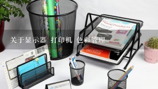 关于显示器 打印机 色彩管理