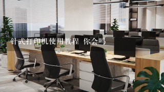 针式打印机使用教程 你会吗