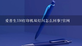 爱普生330打印机双灯闪怎么回事?官网