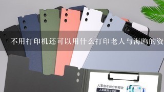 不用打印机还可以用什么打印老人与海鸥的资料