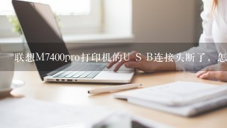 联想M7400pro打印机的U S B连接头断了，怎么办？