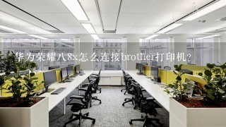 华为荣耀88x怎么连接brother打印机？