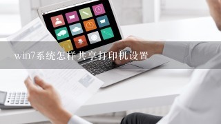 win7系统怎样共享打印机设置