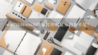 win7访问win10共享打印机显示内存不足？