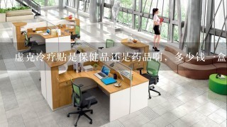 虚克冷疗贴是保健品还是药品啊，多少钱1盒？