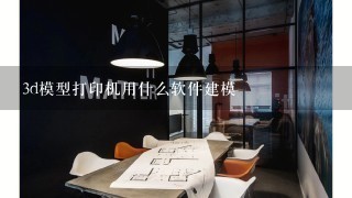 3d模型打印机用什么软件建模