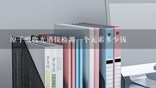 原子吸收光谱仪检测1个元素多少钱