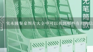 实木圆餐桌图片大全中可以找到哪些有用的信息