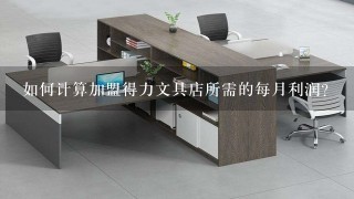 如何计算加盟得力文具店所需的每月利润?