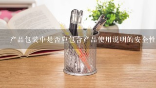 产品包装中是否应包含产品使用说明的安全性说明?