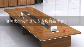 如何使用领用登记表查询物品库存?